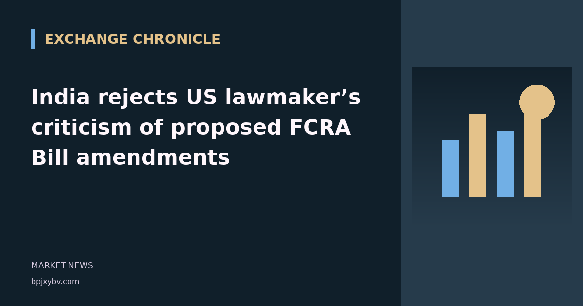 India rejects US lawmaker’s criticism of proposed FCRA Bill amendments